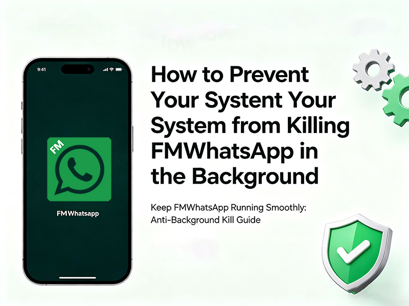How to Prevent Your System from Killing FMWhatsApp in the Background